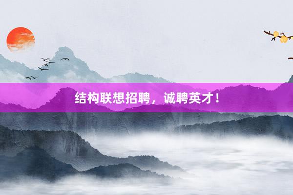 结构联想招聘，诚聘英才！