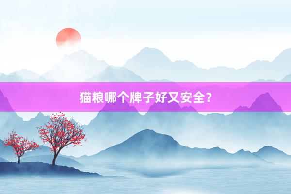 猫粮哪个牌子好又安全?