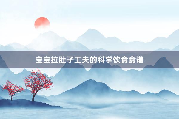 宝宝拉肚子工夫的科学饮食食谱